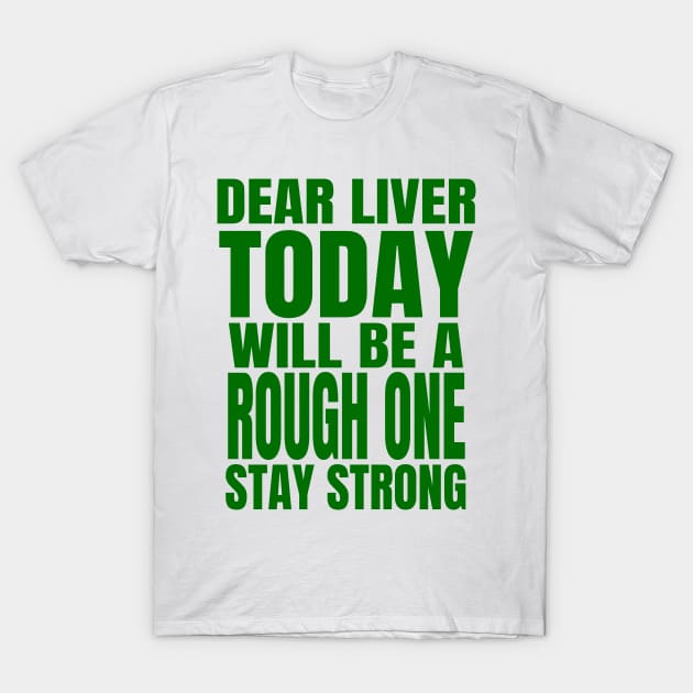 Dear Liver Today Will Be A Rough One Stay Strong print T-Shirt by KnMproducts